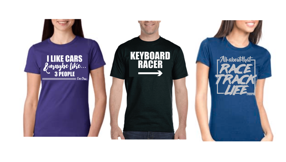 NEW SHIRTS-I LIKE CARS AND MAY LIKE 3 PEOPLE-KEYBOARDRACER-ALL ABOUT THAT RACE TRACK LIFE-CARCHIX-CARCHICKS